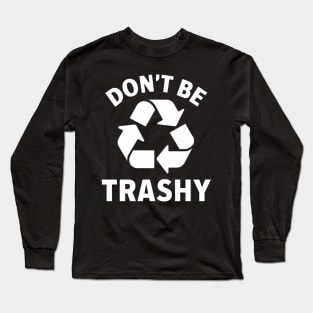 Don't Be Trashy Long Sleeve T-Shirt